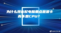 为什么现在配电脑重点是显卡，而不是CPU？