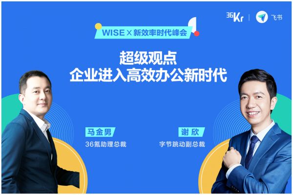 36氪助理总裁马金男对话字节跳动副总裁谢欣：企业进入高效办公新时代 | WISE x 新效率时代峰会